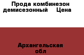 Прода комбинезон демисезонный  › Цена ­ 800 - Архангельская обл., Архангельск г. Дети и материнство » Детская одежда и обувь   . Архангельская обл.,Архангельск г.